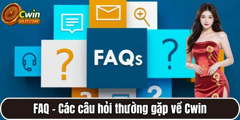 FAQ – Các câu hỏi thường gặp về Cwin