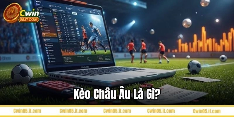 Kèo Châu Âu là gì?